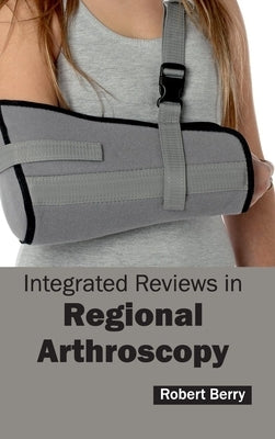 Integrated Reviews in Regional Arthroscopy by Berry, Robert