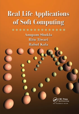 Real Life Applications of Soft Computing by Shukla, Anupam