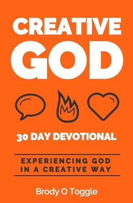Creative God: A devotional for experiencing God in a creative way by Toggle, Brody O.