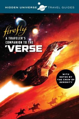 Hidden Universe Travel Guides: Firefly: A Traveler's Companion to the 'Verse by Sumerak, Marc