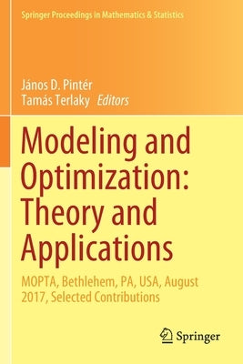Modeling and Optimization: Theory and Applications: Mopta, Bethlehem, Pa, Usa, August 2017, Selected Contributions by Pintér, János D.