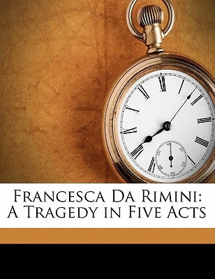 Francesca Da Rimini: A Tragedy in Five Acts by Pellico, Silvio