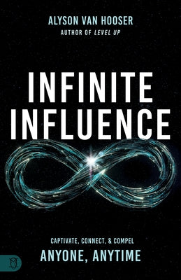 Infinite Influence: Captivate, Connect, Compel, and Create Lasting Impact by Van Hooser, Alyson
