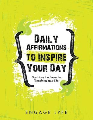 Daily Affirmations to Inspire Your Day: You Have the Power to Transform Your Life by Lyfe, Engage