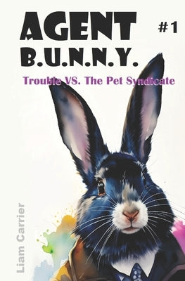 Trouble VS. The Pet Syndicate - A Novel for Young Readers (Agent B.U.N.N.Y. #1) Fully Illustrated by Carrier, Abigail