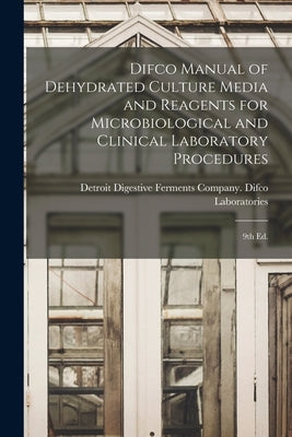 Difco Manual of Dehydrated Culture Media and Reagents for Microbiological and Clinical Laboratory Procedures: 9th ed. by Digestive Ferments Company Difco Lab