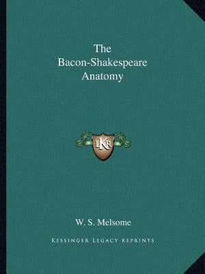 The Bacon-Shakespeare Anatomy by Melsome, W. S.