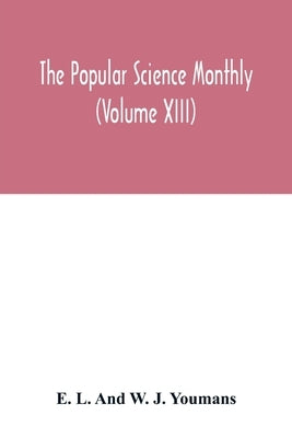 The Popular science monthly (Volume XIII) by L. and W. J. Youmans, E.