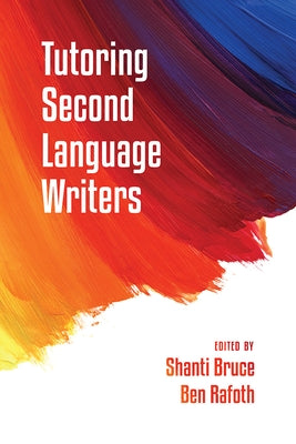 Tutoring Second Language Writers by Bruce, Shanti