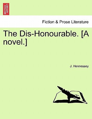 The Dis-Honourable. [A Novel.] by Hennessey, J.