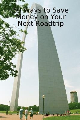 50 Ways to Save Money on Your Next Roadtrip by Therres, Aimee