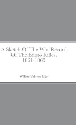 A Sketch Of The War Record Of The Edisto Rifles, 1861-1865 by Izlar, William