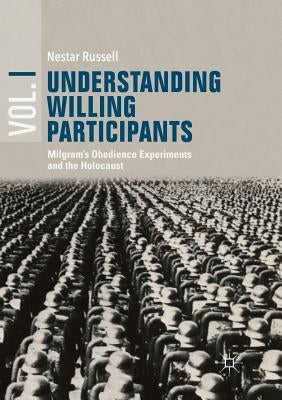 Understanding Willing Participants, Volume 1: Milgram's Obedience Experiments and the Holocaust by Russell, Nestar