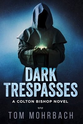 Dark Trespasses: A Colton Bishop Novel by Mohrbach, Tom