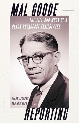 Mal Goode Reporting: The Life and Work of a Black Broadcast Trailblazer. by Tsoukas, Liann