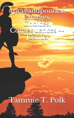 #prayandponder: Charges. Choices. Consequences -- Joshua by Polk, Tammie T.