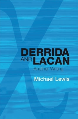 Derrida and Lacan: Another Writing by Lewis, Michael