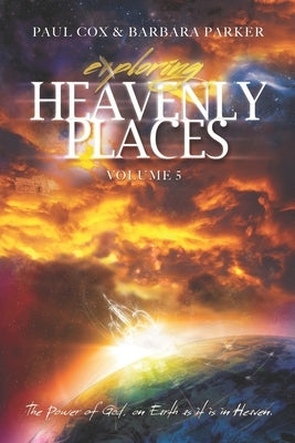 Exploring Heavenly Places - Volume 5: The Power of God, on Earth as it is in Heaven by Parker, Barbara Kain