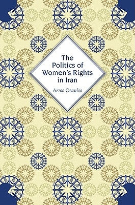 The Politics of Women's Rights in Iran by Osanloo, Arzoo