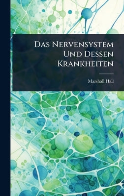 Das Nervensystem Und Dessen Krankheiten by Hall, Marshall
