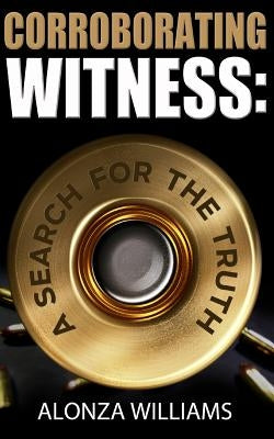 Corroborating Witness: A Search For the Truth by Williams, Alonza E.