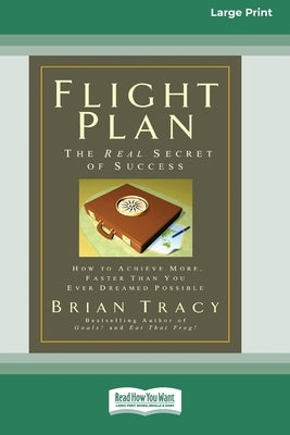 Flight Plan: How to Achieve More, Faster Than You Ever Dreamed Possible (16pt Large Print Edition) by Tracy, Brian