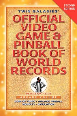 Twin Galaxies' Official Video Game & Pinball Book Of World Records; Arcade Volume, Second Edition by Day, Walter
