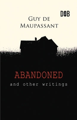 Abandoned and Other Writings by de Maupassant, Guy