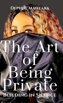 The Art of Being Private: Building In Silence by Aviyah, Dephne