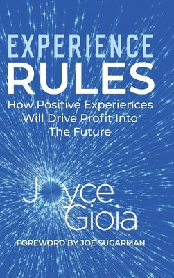 Experience Rules: How Positive Experiences Will Drive Profit into the Future by Gioia, Joyce