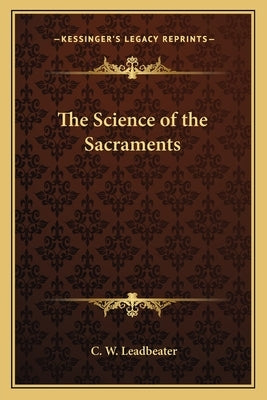 The Science of the Sacraments by Leadbeater, C. W.