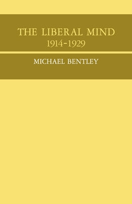 The Liberal Mind 1914-29 by Bentley, Michael