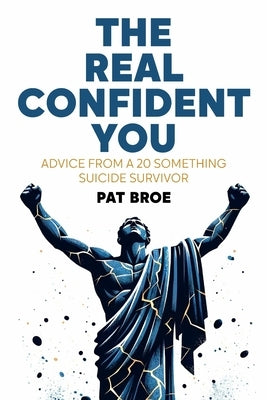 The Real Confident You: Advice From a 20 Something Suicide Survivor by Broe, Pat