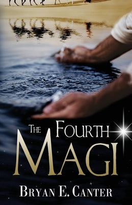 The Fourth Magi: A Tale of Prophecy, Doubt, and Destiny by Canter, Bryan E.