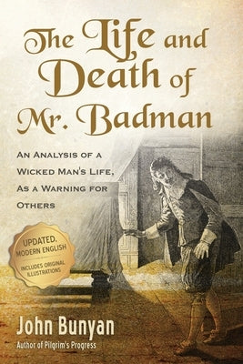 The Life and Death of Mr. Badman: An Analysis of a Wicked Man's Life, as a Warning for Others by Bunyan, John