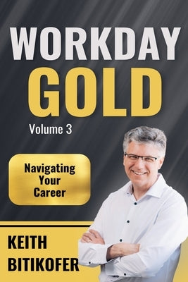 Workday Gold: Navigating Your Career by Bitikofer, Keith
