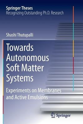 Towards Autonomous Soft Matter Systems: Experiments on Membranes and Active Emulsions by Thutupalli, Shashi