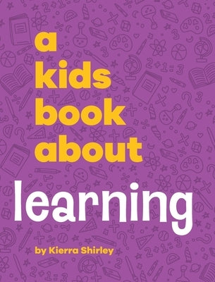 A Kids Book About Learning by Shirley, Kierra