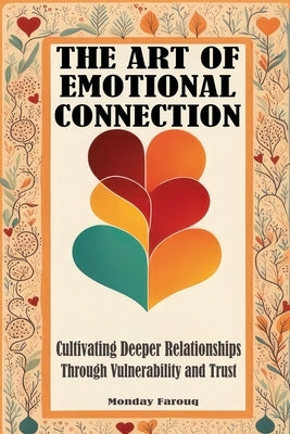 The Art of Emotional Connection: Cultivating Deeper Relationships Through Vulnerability and Trust by Farouq, Monday