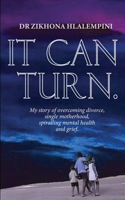 It Can Turn: My Story of Overcoming Divorce, Single Motherhood, Sprialling Mental Health and Grief by Thela, Luyanda