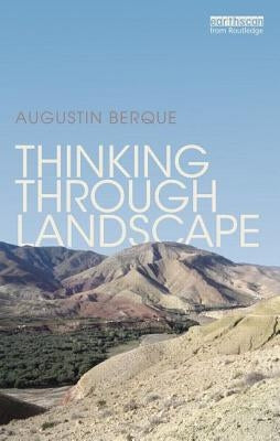 Thinking through Landscape by Berque, Augustin