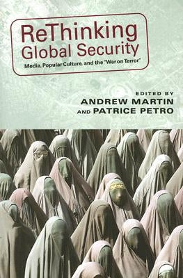 Rethinking Global Security: Media, Popular Culture, and the War on Terror by Martin, Andrew