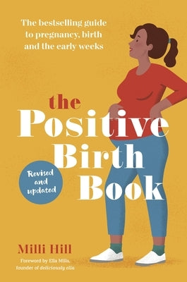 The Positive Birth Book: The Bestselling Guide to Pregnancy, Birth and the Early Weeks by Hill, MILLI