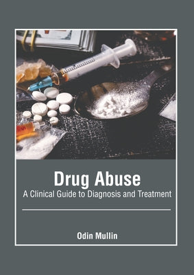 Drug Abuse: A Clinical Guide to Diagnosis and Treatment by Mullin, Odin