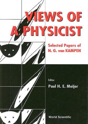 Views of a Physicist: N G Van Kampen by Meijer, Paul H. E.