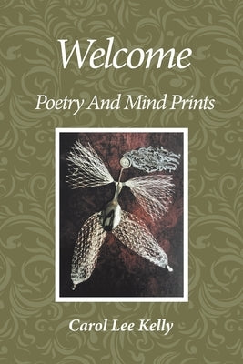 Welcome: Poetry and Mind Prints by Kelly, Carol Lee