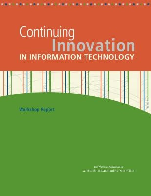 Continuing Innovation in Information Technology: Workshop Report by National Academies of Sciences Engineeri