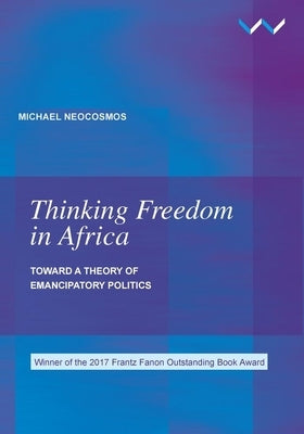 Thinking Freedom in Africa: Toward a Theory of Emancipatory Politics by Neocosmos, Michael