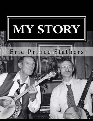 My Story: The Memoirs of Eric Prince and Mary Stathers by Stathers, Jacob Eric
