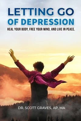 Letting Go Of Depression: Heal your body, free your mind, and live in peace by Graves, Scott